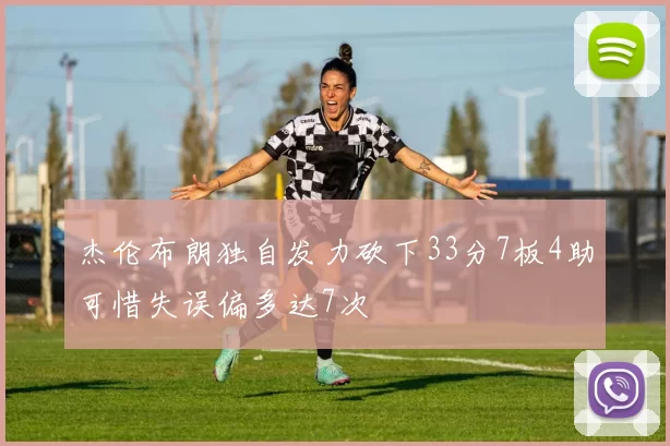 杰伦布朗独自发力砍下33分7板4助可惜失误偏多达7次