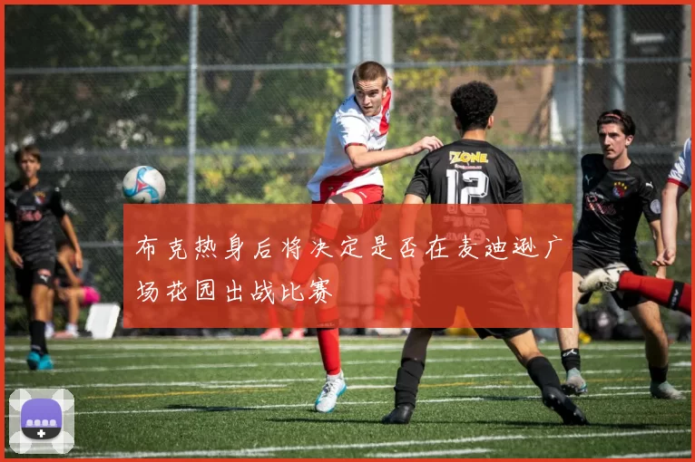 布克热身后将决定是否在麦迪逊广场花园出战比赛